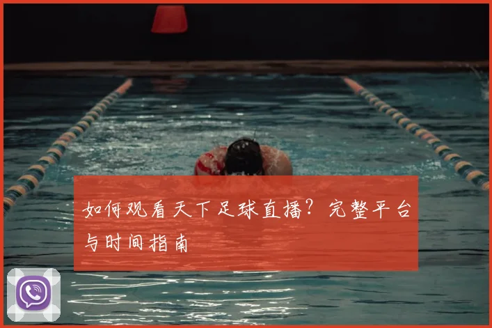 如何观看天下足球直播？完整平台与时间指南