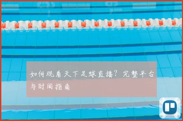 如何观看天下足球直播？完整平台与时间指南